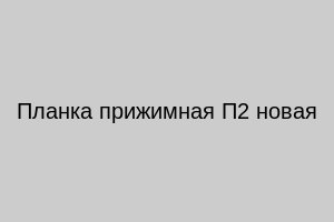 Планка прижимная П2 новая